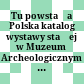 Tu powstała Polska : katalog wystawy stałej w Muzeum Archeologicznym w Poznaniu = It was here that Poland was born : catalogue of permanent exhibition
