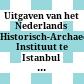 Uitgaven van het Nederlands Historisch-Archaeologisch Instituut te Istanbul : = Publications de l'Institut Historique et Archéologique Néerlandais de Stamboul