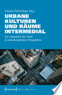 Urbane Kulturen und Räume intermedial : : Zur Lesbarkeit der Stadt in interdisziplinärer Perspektive /