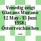 Venedig zeigt Glas aus Murano : 12 May - 15 Juni 1958 ; Österreichisches Museum für Angewandte Kunst, Wien