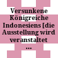 Versunkene Königreiche Indonesiens : [die Ausstellung wird veranstaltet vom Roemer- und Pelizaeus-Museum, Hildesheim und wird vom 13. August bis 26. November 1995 gezeigt]