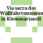 Via sacra : das Wallfahrtsmuseum in Kleinmariazell