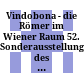 Vindobona - die Römer im Wiener Raum : 52. Sonderausstellung des Historischen Museums der Stadt Wien, Karlsplatz, 8. Dezember 1977 bis 9. April 1978