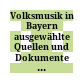 Volksmusik in Bayern : ausgewählte Quellen und Dokumente aus sechs Jahrhunderten ; Ausstellung München 8. 5. - 31. 7. 1985
