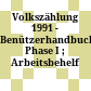 Volkszählung 1991 - Benützerhandbuch : Phase I ; Arbeitsbehelf