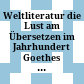 Weltliteratur : die Lust am Übersetzen im Jahrhundert Goethes ; eine Ausstellung des Deutschen Literaturarchivs im Schiller-Nationalmuseum Marbach am Neckar