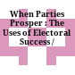 When Parties Prosper : : The Uses of Electoral Success /