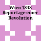 Wien 1848 : Reportage einer Revolution