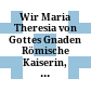 Wir Maria Theresia von Gottes Gnaden Römische Kaiserin, Wittib, Königin, zu Hungarn, ... : Geben hiemit all- und jeden Landes-Inwohnern dieses Unseren Erb-Königreichs Böheim, ...