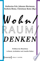 Wohn/Raum/Denken : : Politiken des Häuslichen in Kunst, Architektur und visueller Kultur /