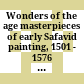 Wonders of the age : masterpieces of early Safavid painting, 1501 - 1576 ; British Library, London, August 10, 1979 - October 28, 1979 ; National Gallery of Art, Washington, D.C, December 16, 1979 - March 2, 1980 ; Fogg Museum, Cambridge, Massachusetts, March 20, 1980 - May 18, 1980