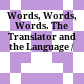 Words, Words, Words. The Translator and the Language /