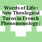 Words of Life : : New Theological Turns in French Phenomenology /
