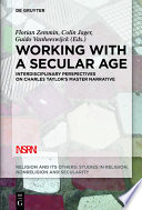 Working with A Secular Age : : Interdisciplinary Perspectives on Charles Taylor's Master Narrative /