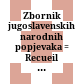 Zbornik jugoslavenskih narodnih popjevaka : = Recueil des chansons populaires yougoslaves = Zbornik jugoslovenskih puckih popijevaka