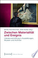Zwischen Materialität und Ereignis : : Literaturvermittlung in Ausstellungen, Museen und Archiven /