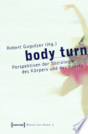 body turn : : Perspektiven der Soziologie des Körpers und des Sports /