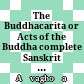 The Buddhacarita or Acts of the Buddha : complete Sanskrit text with English translation : cantos I to XIV translated from the original Sanskrit supplemented by the Tibetan version together with an introduction and notes