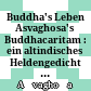 Buddha's Leben : Asvaghosa's Buddhacaritam : ein altindisches Heldengedicht des 1. Jahrhunderts n. Chr.