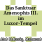 Das Sanktuar Amenophis III. im Luxor-Tempel