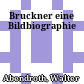 Bruckner : eine Bildbiographie