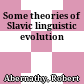 Some theories of Slavic linguistic evolution