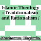 Islamic Theology : : Traditionalism and Rationalism /