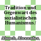 Tradition und Gegenwart des sozialistischen Humanismus /
