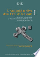 L’Antiquité tardive dans l’Est de la Gaule, II : Sépultures, nécropoles et pratiques funéraires en Gaule de l’Est - Actualité de la recherche