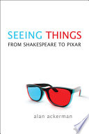 Seeing things : : from Shakespeare to Pixar /