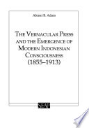 The Vernacular Press and the Emergence of Modern Indonesian Consciousness /
