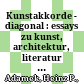 Kunstakkorde - diagonal : : essays zu kunst, architektur, literatur und gesellschaft /