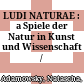 LUDI NATURAE : : a Spiele der Natur in Kunst und Wissenschaft /