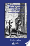 The Huguenots and French opinion, 1685-1787 : the Enlightenment debate on toleration /