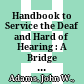 Handbook to Service the Deaf and Hard of Hearing : : A Bridge to Accessibility /