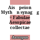 Aisōpeion Mythōn synagōgē : = Fabulae Aesopicae collectae