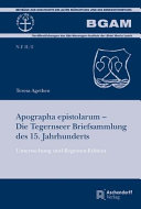 Apographa epistolarum - die Tegernseer Briefsammlung des 15. Jahrhunderts : Untersuchung und Regesten-Edition