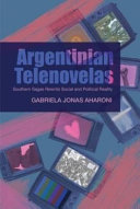 Argentinian telenovelas : : southern sagas rewrite social and political reality /