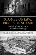 Stones of Law, Bricks of Shame : : Narrating Imprisonment in the Victorian Age /