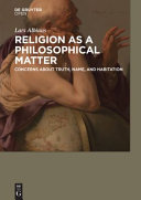 Religion as a philosophical matter : : concerns about truth, name, and habitation /