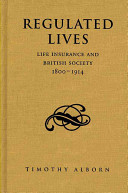 Regulated lives : : life insurance and British society, 1800-1914 /