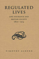 Regulated Lives : : Life Insurance and British Society, 1800-1914 /