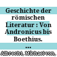 Geschichte der römischen Literatur : : Von Andronicus bis Boethius. Mit Berücksichtigung ihrer Bedeutung für die Neuzeit /