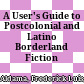 A User's Guide to Postcolonial and Latino Borderland Fiction /