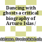 Dancing with ghosts : a critical biography of Arturo Islas /