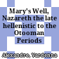 Mary's Well, Nazareth : the late hellenistic to the Otooman Periods