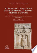 Iconographie du quotidien dans l’art provincial romain : : modèles régionaux /