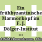 Ein frühbyzantinischer Marmorkopf im F. J. Dölger-Institut in Bonn : Vorschlag einer neuen Deutung