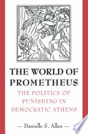 The world of Prometheus : the politics of punishing in democratic Athens