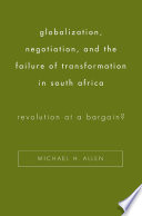 Globalization, negotiation, and the failure of transformation in South Africa : revolution at a bargain? /